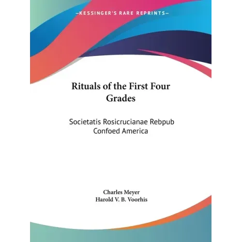 Rituals of the First Four Grades: Societatis Rosicrucianae Rebpub Confoed America