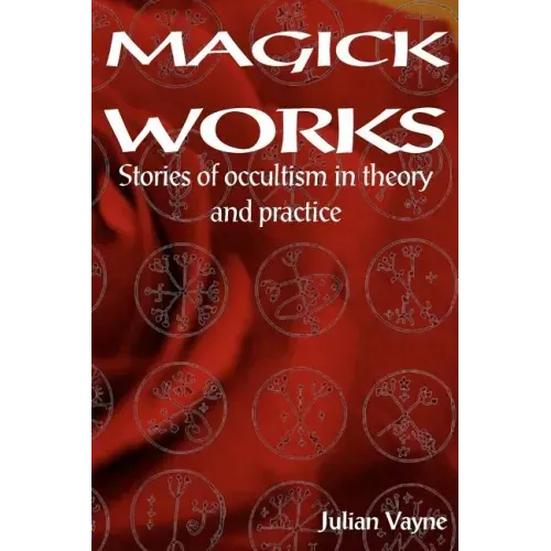 Magick Works: Stories of Occultism in Theory and Practice