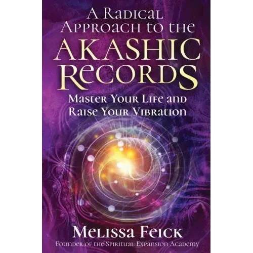 A Radical Approach to the Akashic Records: Master Your Life and Raise Your Vibration