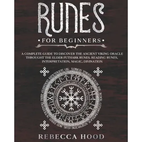 Runes for Beginners: A Complete Guide to Discover the Ancient Viking Oracle throught the Elder Futhark Runes. Reading Runes, Magic, Divination