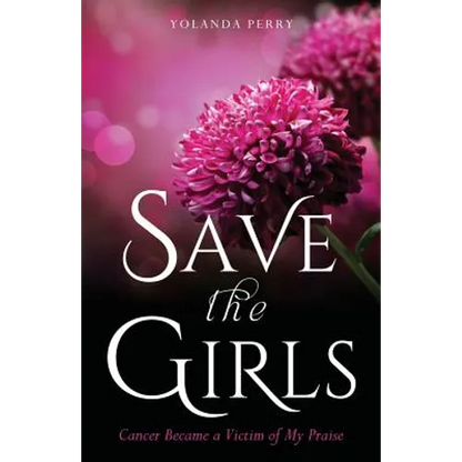 Save the Girls: Cancer Became a Victim of My Praise - Paperback