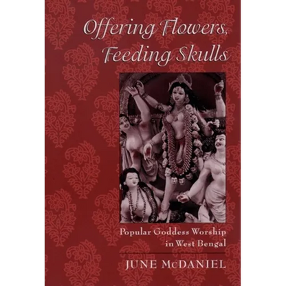 Offering Flowers, Feeding Skulls: Popular Goddess Worship in West Bengal
