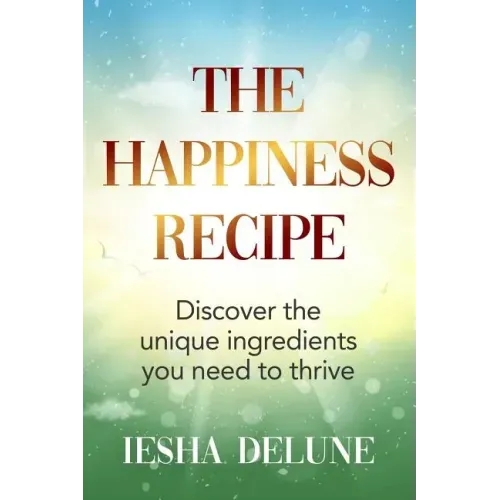 The Happiness Recipe: Discover the unique ingredients you need to thrive