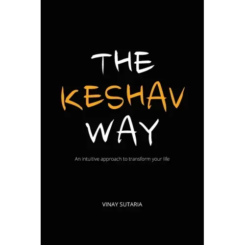 The Keshav Way: An intuitive approach to transform your life