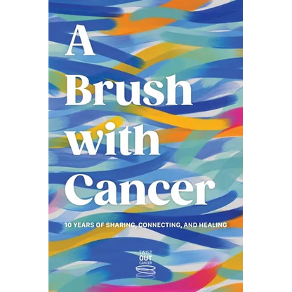 A Brush With Cancer; 10 Years of Sharing, Connecting and Healing - Hardcover