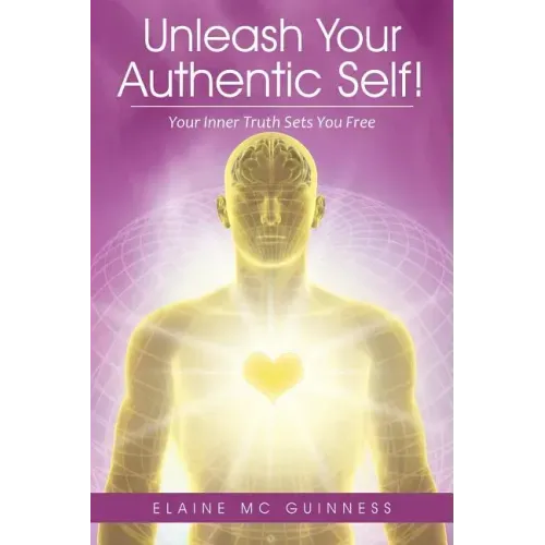 Unleash Your Authentic Self!: Your Inner Truth Sets You Free