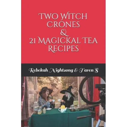 Two Witch Crones & 21 Magickal Tea Recipes