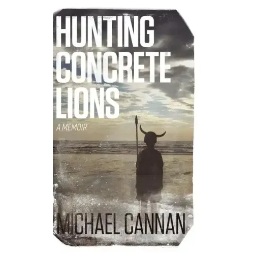 Hunting Concrete Lions: A Redemption Memoir