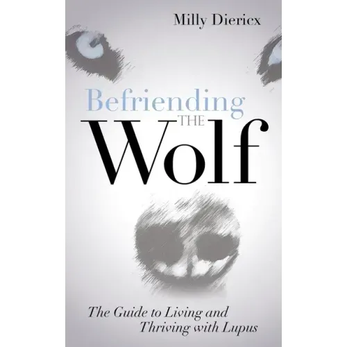 Befriending the Wolf: The Guide to Living and Thriving with Lupus