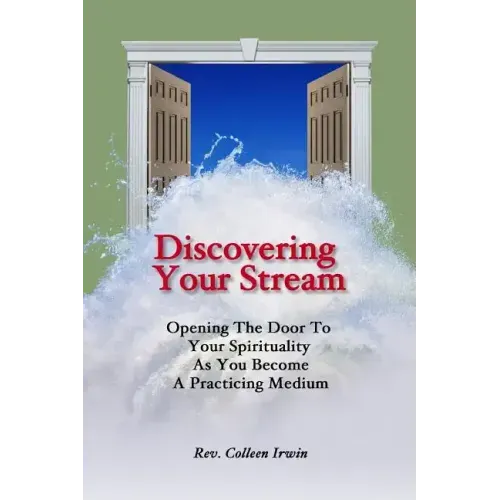 Discovering Your Stream: Opening The Door To Your Spirituality As You Become A Practicing Medium