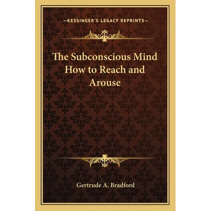 The Subconscious Mind How to Reach and Arouse