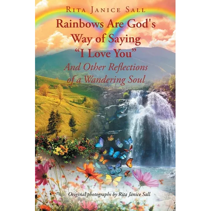 Rainbows are God's Way of Saying "I Love You" And Other Reflections of a Wandering Soul - Paperback
