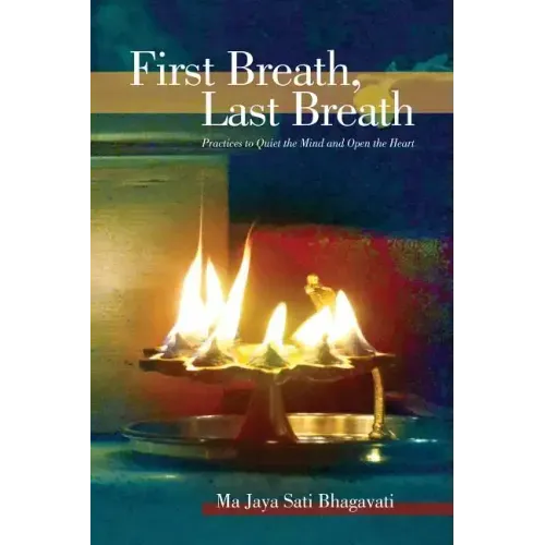 First Breath, Last Breath: Practices to Quiet the Mind and Open the Heart