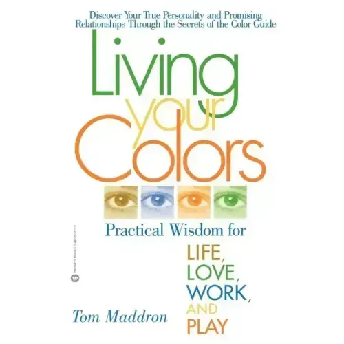 Living Your Colors: Practical Wisdom for Life, Love, Work, and Play