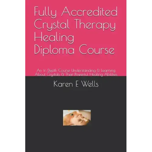 Fully Accredited Crystal Therapy Healing Diploma Course: An In Depth Course Understanding & Learning About Crystals & Their Powerful Healing Abilities
