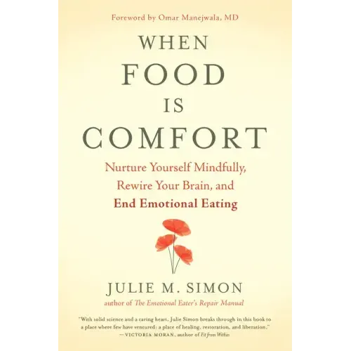 When Food Is Comfort: Nurture Yourself Mindfully, Rewire Your Brain, and End Emotional Eating