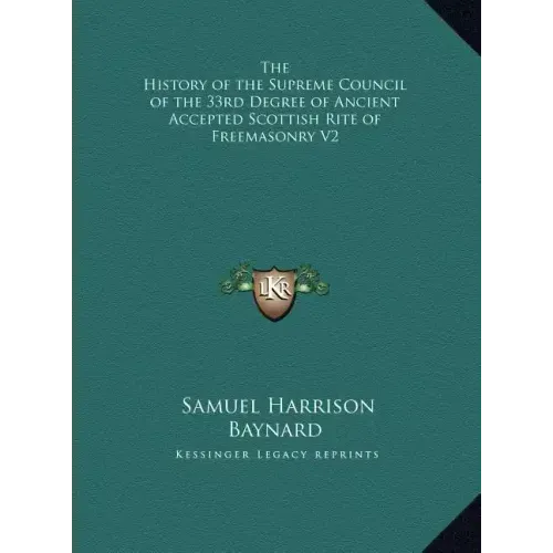 The History of the Supreme Council of the 33rd Degree of Ancient Accepted Scottish Rite of Freemasonry V2