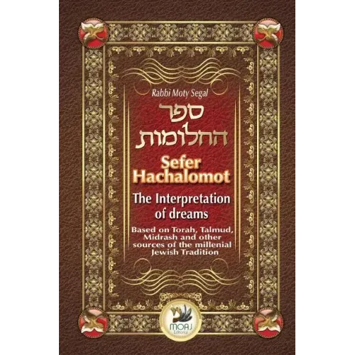 Sefer Hachalomot - The Interpretation of Dreams: Based on Torah, Talmud, Midrash and other sources of the millennial Jewish Tradition