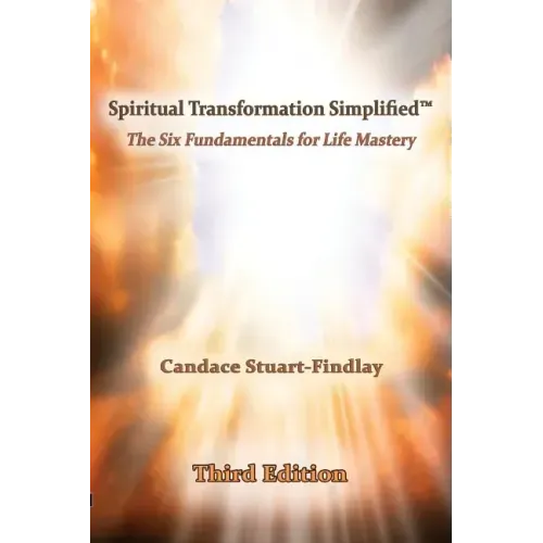 Spiritual Transformation Simplified(TM): The Six Fundamentals for Life Mastery