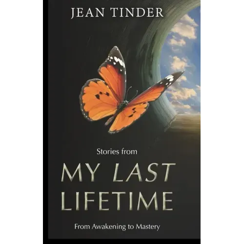 Stories from My Last Lifetime: From Awakening to Mastery