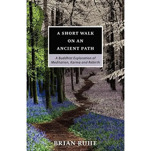 A Short Walk On An Ancient Path - A Buddhist Exploration of Meditation, Karma and Rebirth