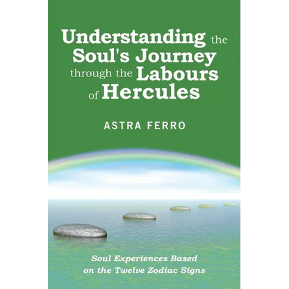 Understanding the Soul's Journey Through the Labours of Hercules: Soul Experiences Based on the Twelve Zodiac Signs - Paperback