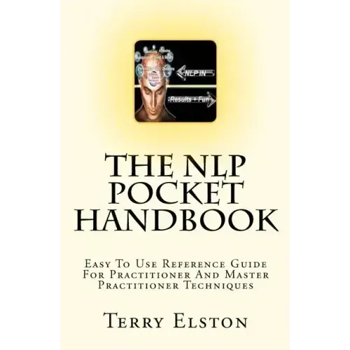 The NLP Pocket Handbook: Easy To Use Reference Guide To Practitioner And Master Practitioner Techniques