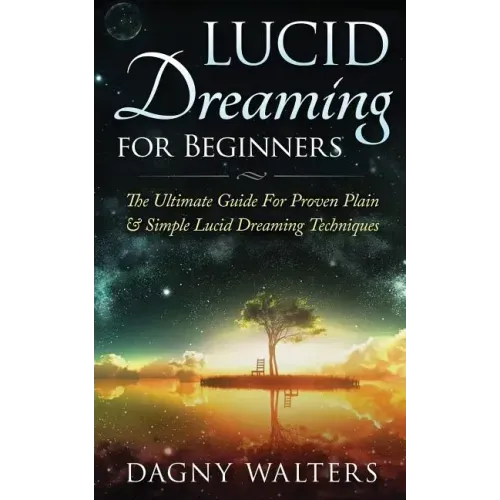 Lucid Dreaming for Beginners: The Ultimate Guide For Proven Plain & Simple Lucid Dreaming Techniques