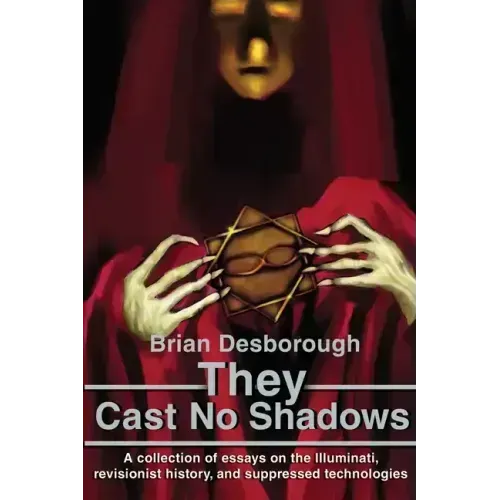 They Cast No Shadows: A collection of essays on the Illuminati, revisionist history, and suppressed technologies.