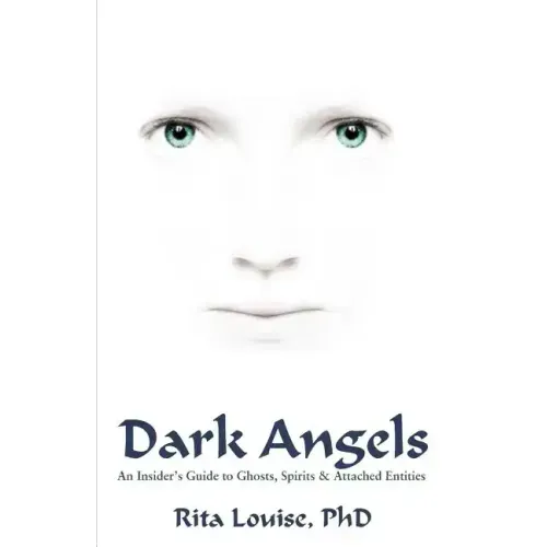 Dark Angels: An Insider's Guide To Ghosts, Spirits & Attached Entities