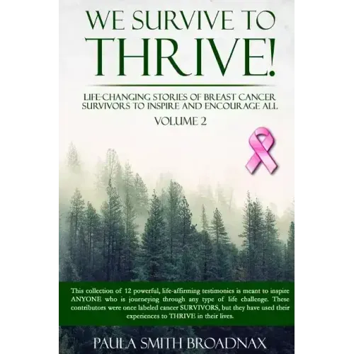 We Survive To Thrive! Volume 2: Life Changing Stories of Breast Cancer Survivors to Inspire and Encourage All