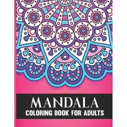 Mandala Coloring Book For Adults: 50 Amazing Collection of Stress Relieving Floral Mandala Adult Coloring Book Birthday, Thanksgiving and Christmas Gi