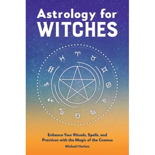 Astrology for Witches: Enhance Your Rituals, Spells, and Practices with the Magic of the Cosmos