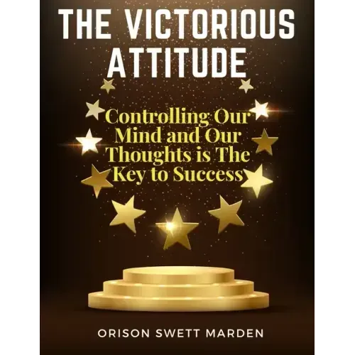The Victorious Attitude: Controlling Our Mind and Our Thoughts is The Key to Success