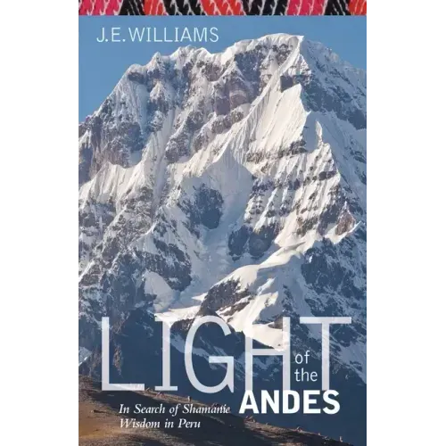 Light of the Andes: In Search of Shamanic Wisdom in Peru