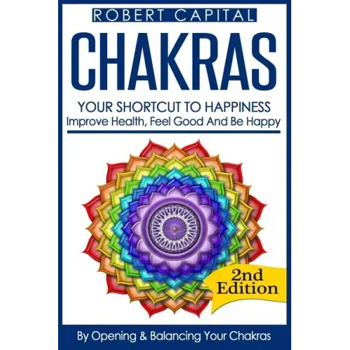Chakras: Your Shortcut To Happiness! - Improve Health, Feel Good & Be Happy, By Opening And Balancing Your Chakras
