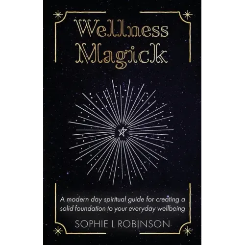 Wellness Magick: A modern day spiritual guide for crafting a solid foundation to your everyday wellbeing