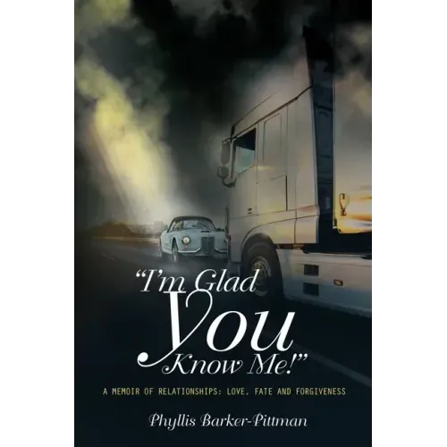 "I'm Glad You Know Me!" A Memoir of Relationships: Love, Fate, and Forgiveness (New Edition)