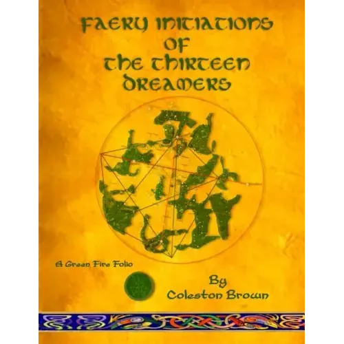 Faery Initiations of The Thirteen Dreamers: A Green Fire Folio