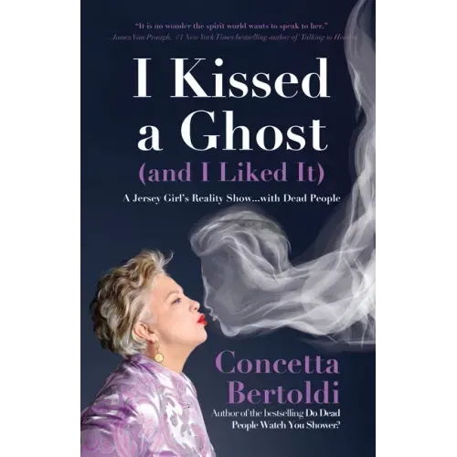 I Kissed a Ghost (and I Liked It): A Jersey Girl's Reality Show . . . with Dead People (for Fans of Do Dead People Watch You Shower or Inside the Othe