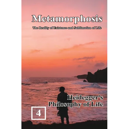 Heidegger's Philosophy of Life: Metamorphosis: The Reality of Existence and Sublimation of Life (Volume 4): 蛻變：生命&#