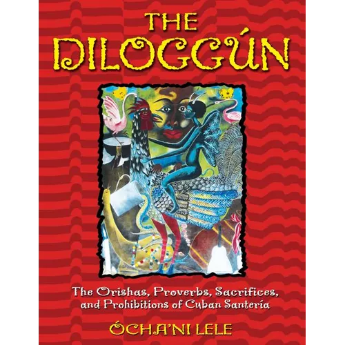 The Diloggún: The Orishas, Proverbs, Sacrifices, and Prohibitions of Cuban Santería