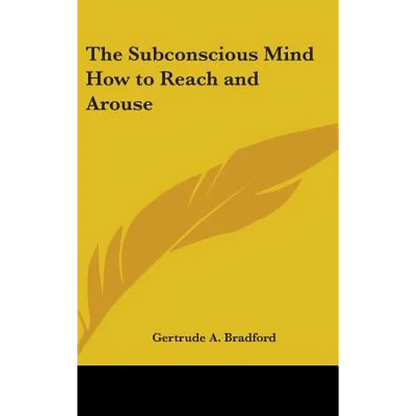 The Subconscious Mind How to Reach and Arouse