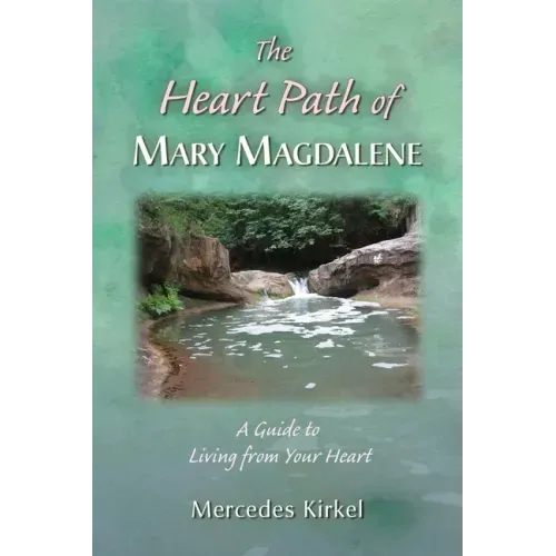 The Heart Path of Mary Magdalene: A Guide to Living from Your Heart
