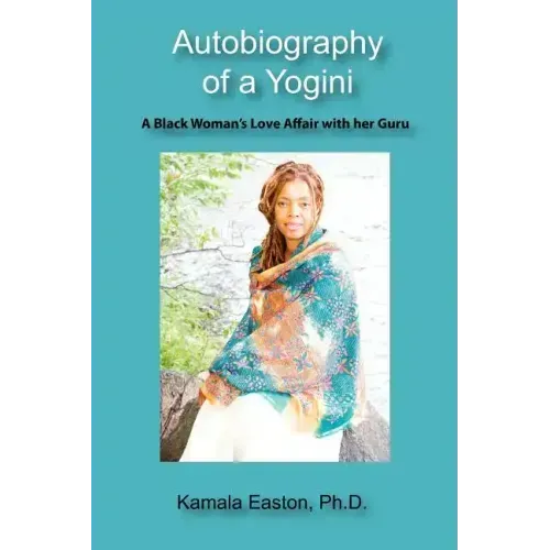 Autobiography of a Yogini: A Black Woman's Love Affair with her Guru