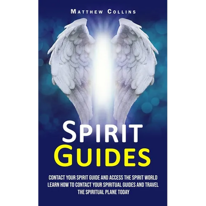 Spirit Guides: Contact Your Spirit Guide and Access the Spirit World (Learn How to Contact Your Spiritual Guides and Travel the Spiritual Plane Today)
