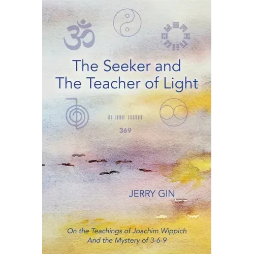 The Seeker and The Teacher of Light: On the Teachings of Joachim Wippich and the Mystery of 3-6-9