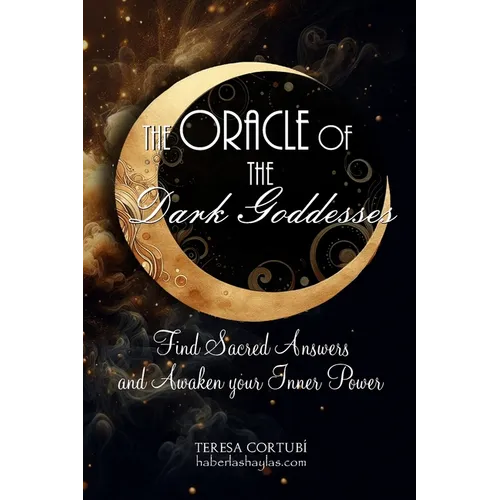 The oracle of the Dark Goddesses: Find Sacred Answers and Awaken your Inner Power