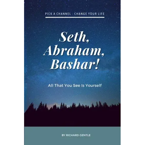 Seth, Abraham, Bashar!: All that you see is yourself