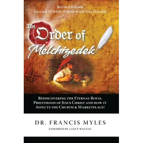 The Order of Melchizedek: Rediscovering the Eternal Royal Priesthood of Jesus Christ & How it impacts the Church and Marketplace